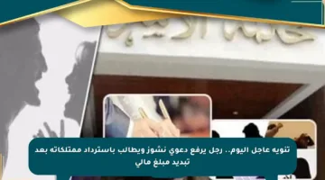 تنويه عاجل اليوم.. رجل يرفع دعوى نشوز ويطالب باسترداد ممتلكاته بعد تبديد مبلغ مالي